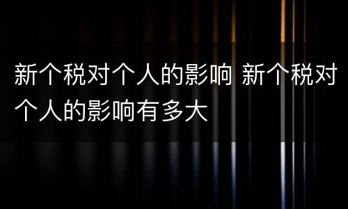 新个税对个人的影响 新个税对个人的影响有多大
