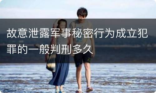 故意泄露军事秘密行为成立犯罪的一般判刑多久