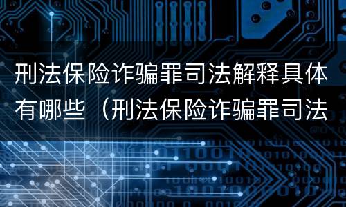 刑法保险诈骗罪司法解释具体有哪些（刑法保险诈骗罪司法解释具体有哪些规定）