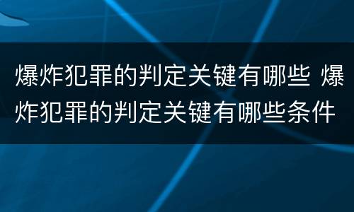 爆炸犯罪的判定关键有哪些 爆炸犯罪的判定关键有哪些条件