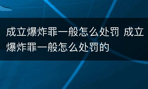 成立爆炸罪一般怎么处罚 成立爆炸罪一般怎么处罚的