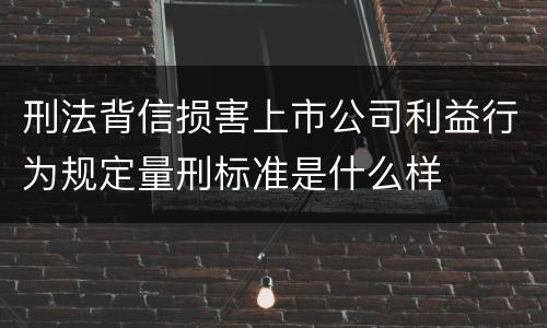 刑法背信损害上市公司利益行为规定量刑标准是什么样