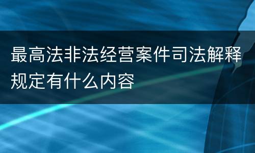 最高法非法经营案件司法解释规定有什么内容