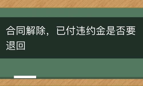 合同解除，已付违约金是否要退回