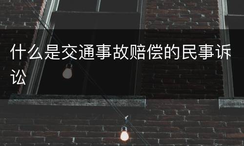 什么是交通事故赔偿的民事诉讼