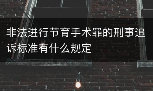 非法进行节育手术罪的刑事追诉标准有什么规定