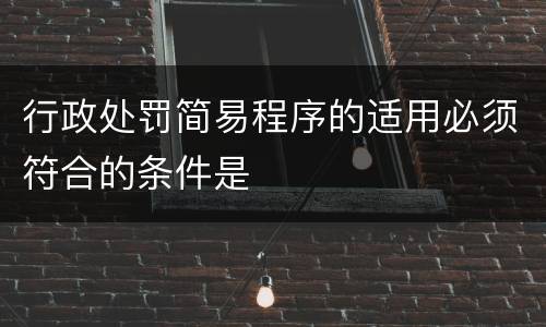 行政处罚简易程序的适用必须符合的条件是