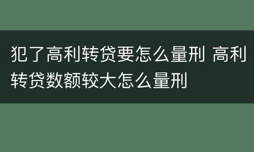 犯了高利转贷要怎么量刑 高利转贷数额较大怎么量刑