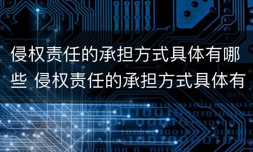 侵权责任的承担方式具体有哪些 侵权责任的承担方式具体有哪些类型
