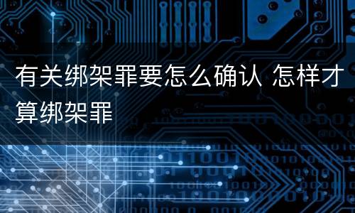 有关绑架罪要怎么确认 怎样才算绑架罪