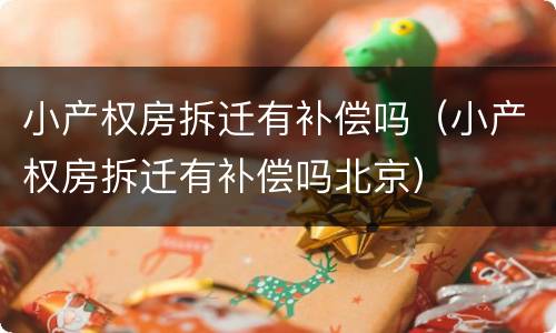 小产权房拆迁有补偿吗（小产权房拆迁有补偿吗北京）