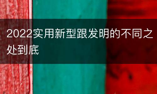 2022实用新型跟发明的不同之处到底