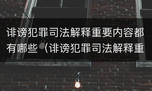 诽谤犯罪司法解释重要内容都有哪些（诽谤犯罪司法解释重要内容都有哪些呢）