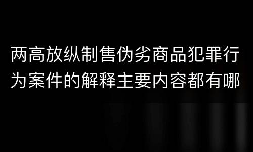 两高放纵制售伪劣商品犯罪行为案件的解释主要内容都有哪些