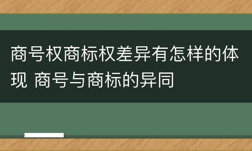 商号权商标权差异有怎样的体现 商号与商标的异同