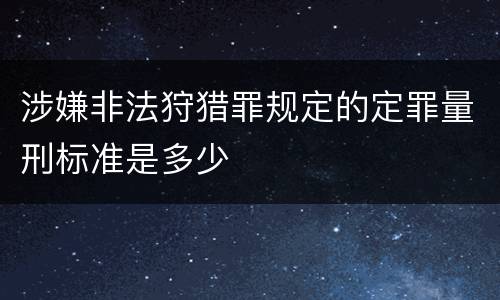 涉嫌非法狩猎罪规定的定罪量刑标准是多少
