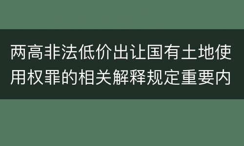 两高非法低价出让国有土地使用权罪的相关解释规定重要内容都有哪些