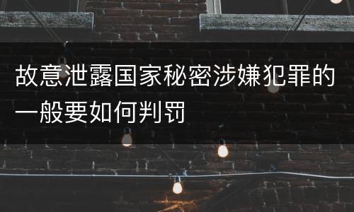 故意泄露国家秘密涉嫌犯罪的一般要如何判罚