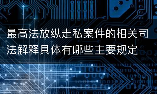最高法放纵走私案件的相关司法解释具体有哪些主要规定