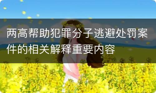 两高帮助犯罪分子逃避处罚案件的相关解释重要内容