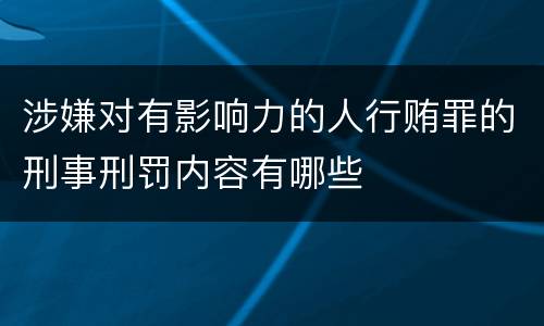 涉嫌对有影响力的人行贿罪的刑事刑罚内容有哪些