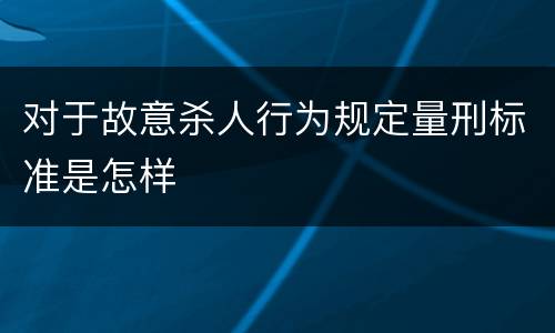 对于故意杀人行为规定量刑标准是怎样