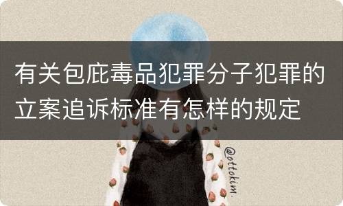 有关包庇毒品犯罪分子犯罪的立案追诉标准有怎样的规定