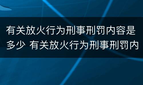 有关放火行为刑事刑罚内容是多少 有关放火行为刑事刑罚内容是多少章