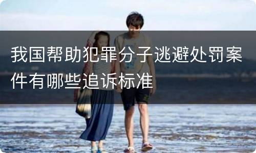 我国帮助犯罪分子逃避处罚案件有哪些追诉标准