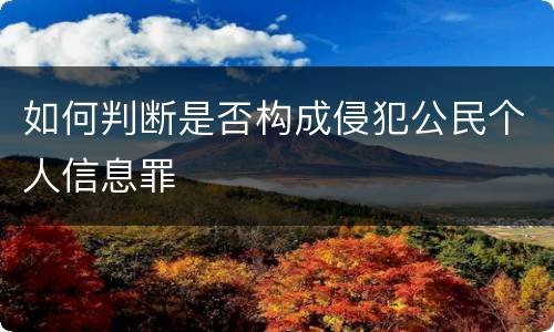 如何判断是否构成侵犯公民个人信息罪
