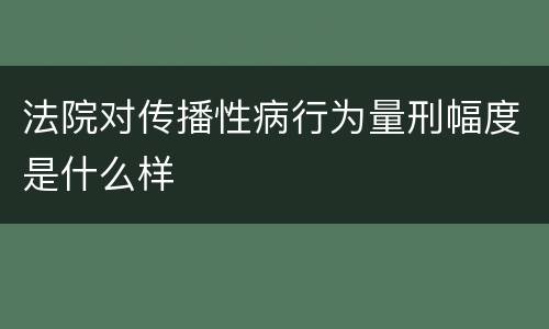 法院对传播性病行为量刑幅度是什么样