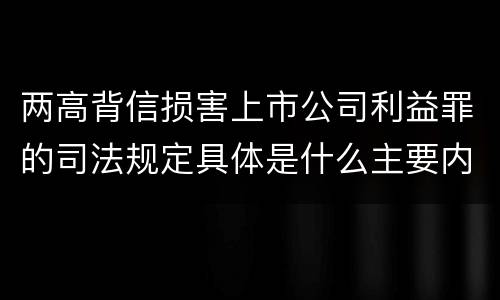 两高背信损害上市公司利益罪的司法规定具体是什么主要内容