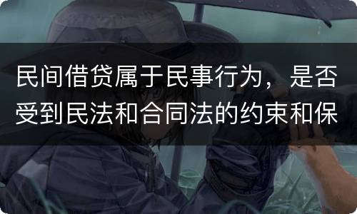 民间借贷属于民事行为，是否受到民法和合同法的约束和保护