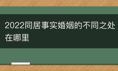 2022同居事实婚姻的不同之处在哪里