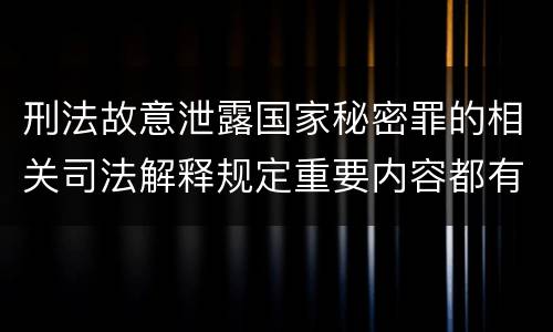 刑法故意泄露国家秘密罪的相关司法解释规定重要内容都有哪些