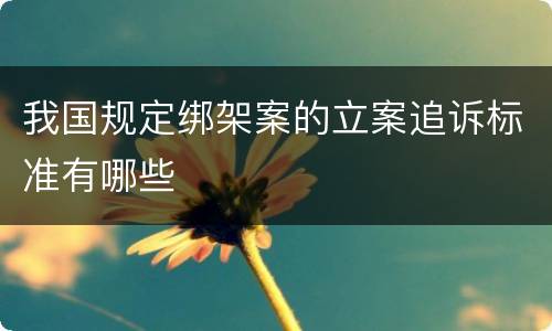 我国规定绑架案的立案追诉标准有哪些