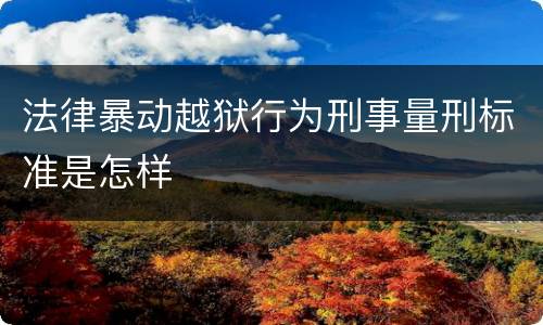 法律暴动越狱行为刑事量刑标准是怎样