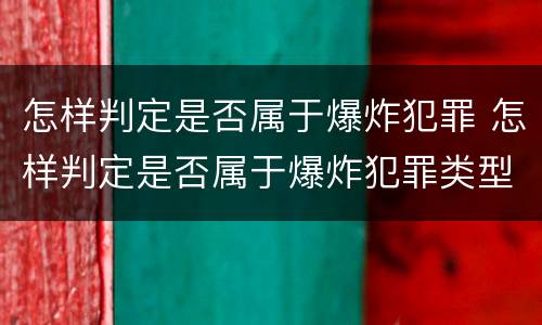 怎样判定是否属于爆炸犯罪 怎样判定是否属于爆炸犯罪类型
