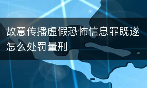 故意传播虚假恐怖信息罪既遂怎么处罚量刑