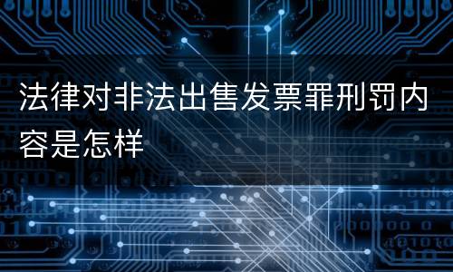 法律对非法出售发票罪刑罚内容是怎样