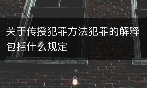 关于传授犯罪方法犯罪的解释包括什么规定