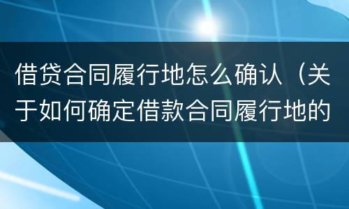 借贷合同履行地怎么确认（关于如何确定借款合同履行地的批复）