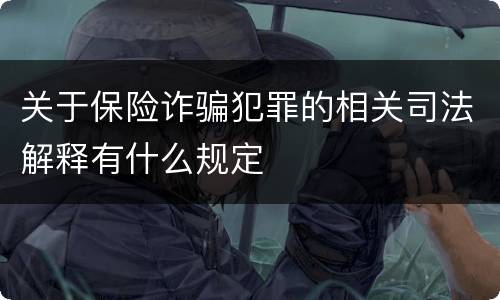 关于保险诈骗犯罪的相关司法解释有什么规定