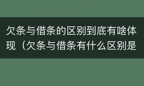 欠条与借条的区别到底有啥体现（欠条与借条有什么区别是什么）