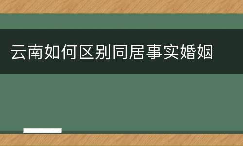 云南如何区别同居事实婚姻