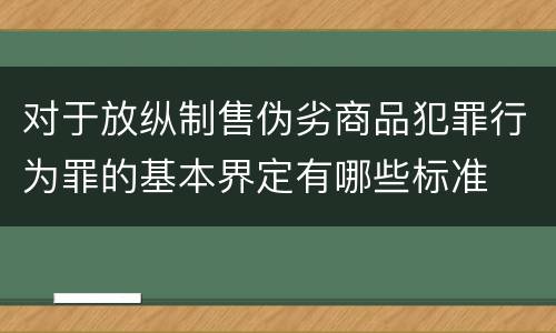对于放纵制售伪劣商品犯罪行为罪的基本界定有哪些标准
