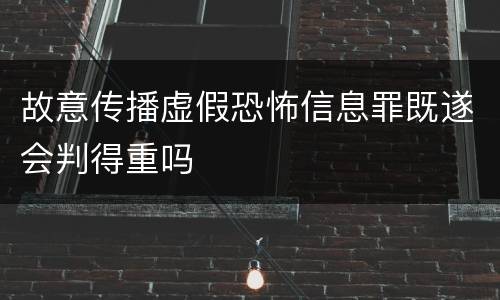 故意传播虚假恐怖信息罪既遂会判得重吗