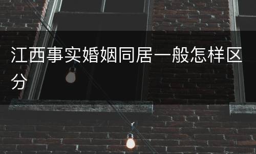 江西事实婚姻同居一般怎样区分