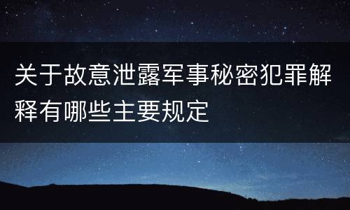 关于故意泄露军事秘密犯罪解释有哪些主要规定