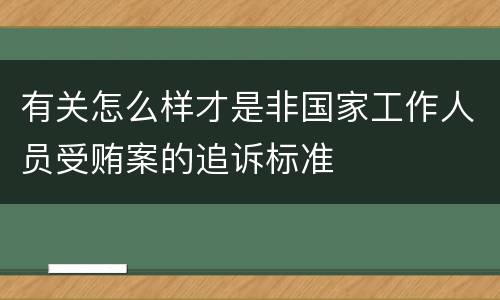 有关怎么样才是非国家工作人员受贿案的追诉标准